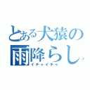 とある犬猿の雨降らし（イチャイチャ）