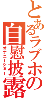 とあるラブホの自慰披露（オナニーショー）