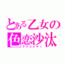 とある乙女の色恋沙汰（ラヴコメディ）