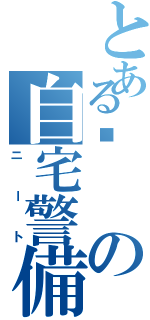 とある🌳の自宅警備員（ニート）