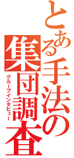 とある手法の集団調査（グループインタビュー）