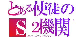 とある使徒のＳ２機関（インフィニティ エンジン）