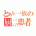 とある一族の厨二患者（サスケェ！）