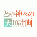 とある神々の天頂計画（ゼニス・プラン）