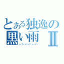 とある独逸の黒い雨Ⅱ（シュヴァルツェア・レーゲン）