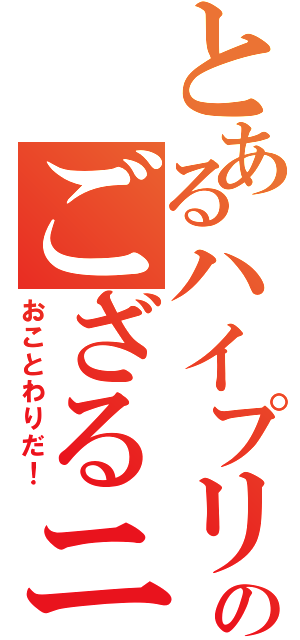 とあるハイプリのござるニブル（おことわりだ！）