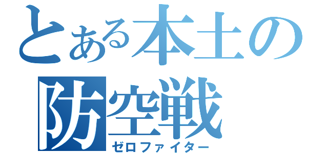 とある本土の防空戦（ゼロファイター）