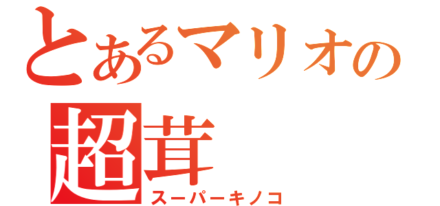 とあるマリオの超茸（スーパーキノコ）