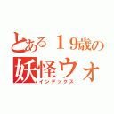 とある１９歳の妖怪ウォッチ（インデックス）