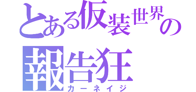 とある仮装世界の報告狂（カーネイジ）