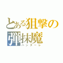 とある狙撃の弾抹魔（ハンターレ）