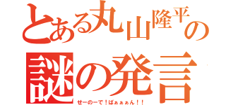 とある丸山隆平の謎の発言（せーのーで！ぱぁぁぁん！！）