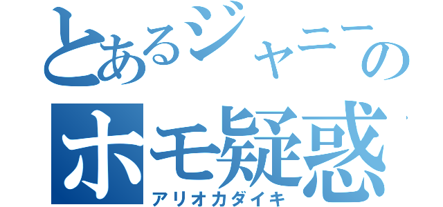 とあるジャニーズのホモ疑惑（アリオカダイキ）