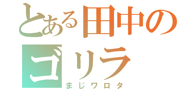 とある田中のゴリラ（まじワロタ）