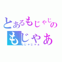 とあるもじゃじゃのもじゃぁ（もじゃじゃぁ）