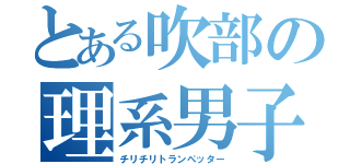 とある吹部の理系男子（チリチリトランペッター）