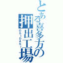 とある喜多方の押出工場（ＯＳＩＤＡＳＩ）