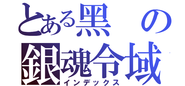 とある黑の銀魂令域（インデックス）