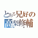 とある兄好の高梨修輔（変態）