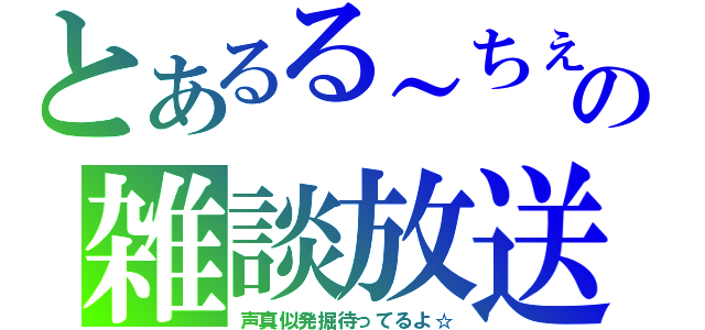 とあるる～ちぇの雑談放送（声真似発掘待ってるよ☆）