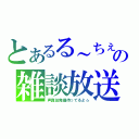 とあるる～ちぇの雑談放送（声真似発掘待ってるよ☆）