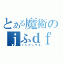 とある魔術のｊふｄｆ（インデックス）