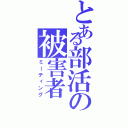 とある部活の被害者（ミーティング）