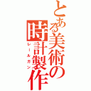 とある美術の時計製作（レールガン）