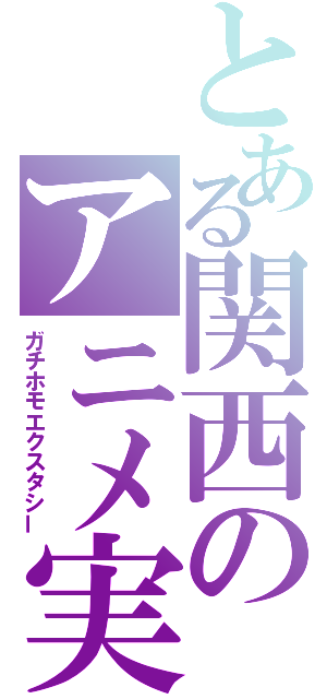 とある関西のアニメ実況（ガチホモエクスタシー）