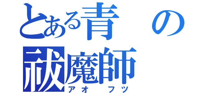 とある青の祓魔師（アオ フツ）