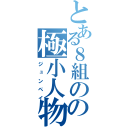 とある８組のの極小人物（ジュンペイ）