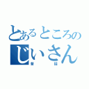 とあるところのじいさんは（昔話）