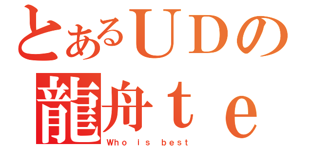 とあるＵＤの龍舟ｔｅａｍ（Ｗｈｏ ｉｓ ｂｅｓｔ ）