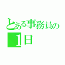 とある事務員の１日（）