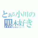 とある小川の黒木好き（お似合いカップ）