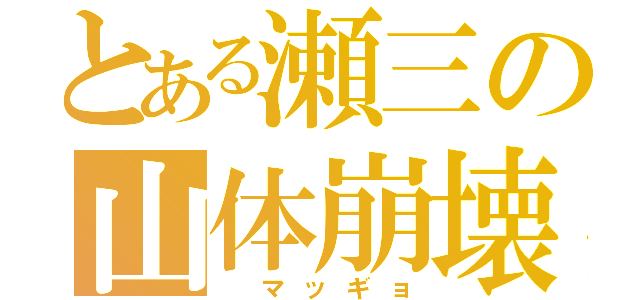 とある瀬三の山体崩壊（ マッギョ）