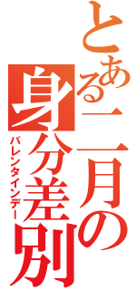 とある二月の身分差別（バレンタインデー）