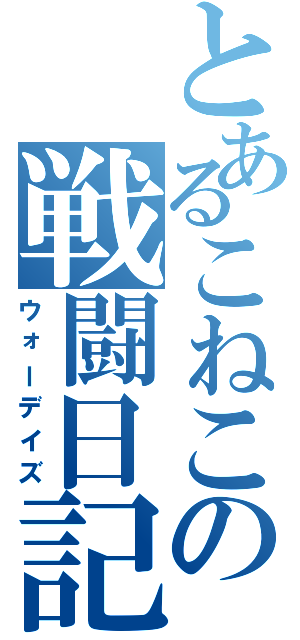 とあるこねこの戦闘日記（ウォーデイズ）