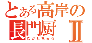 とある高岸の長門厨Ⅱ（ながとちゅう）