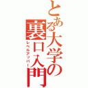 とある大学の裏口入門（レベルアッパー）