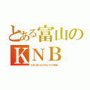 とある富山のＫＮＢ（しましまとらのしまじろうを放送）