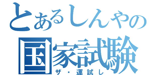 とあるしんやの国家試験（ザ・運試し）