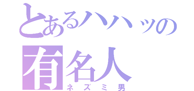 とあるハハッの有名人（ネズミ男）