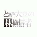 とある大登の林檎信者（アップル信者）