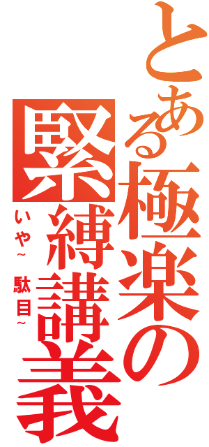 とある極楽の緊縛講義（いや~駄目~）