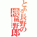 とある長野の機械野郎（パソコンヲタク）