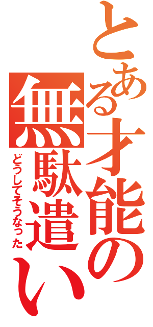 とある才能の無駄遣い（どうしてそうなった）