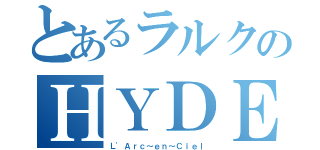 とあるラルクのＨＹＤＥ様（Ｌ\'Ａｒｃ～ｅｎ～Ｃｉｅｌ）