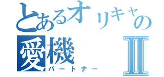 とあるオリキャラの愛機Ⅱ（パートナー）