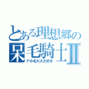 とある理想郷の呆毛騎士Ⅱ（アホ毛大大大好き）